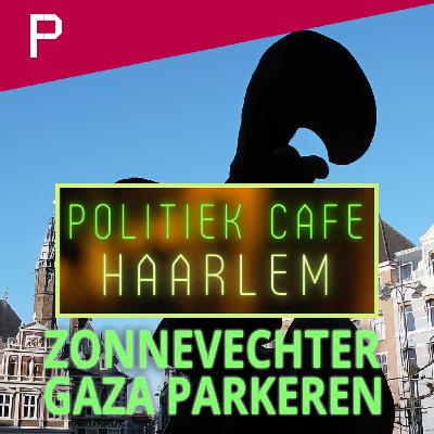 Podcast: Politiek Café Haarlem - Oorlog in Gaza, genocide? - Parkeerbeleid - Zonnevechter