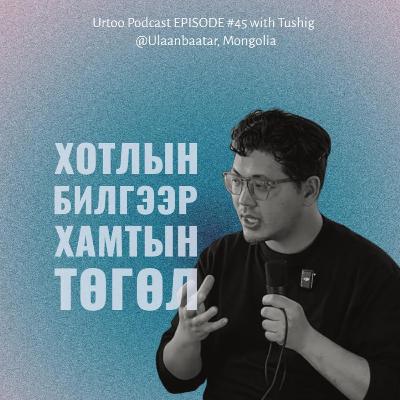 Urtoo Podcast EPISODE #45 with Battushig “Хотлын билгээр, хамтын төгөл”