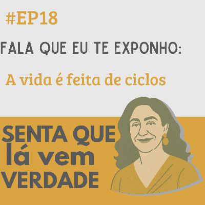 EP 18 - Sobre esse podcast: a vida é feita de ciclos.