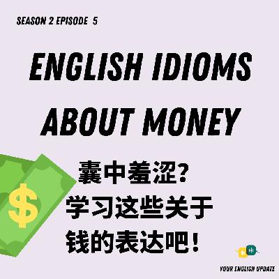 S2E5: Broke? Here Are Some Idioms about Money! S2E5: Broke? Here Are Some Idioms about Money!