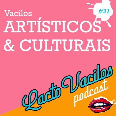 #31 - Vacilos Artísticos & Culturais