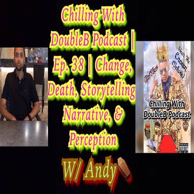 Chilling With DoubleB Podcast | S5 Ep. 4 | Change, Death, Storytelling, Narrative, & Perception | W/ Andy⚰️