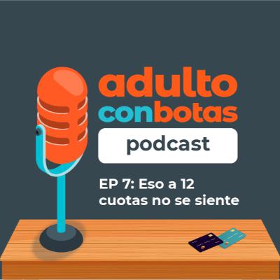 7 | Eso a 12 cuotas no se siente | Finanzas Con Razón
