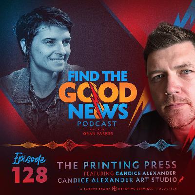 Ep. 128 - The Printing Press - Ft. Candice Alexander of Candice Alexander Art Studio in Lake Charles, Louisiana - Find the Good News with Oran Parker