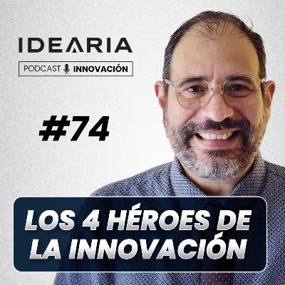 #74 - Los cuatro HÉROES de la innovación - Miguel Oquendo