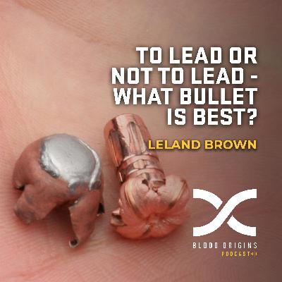 Episode 571 - Leland Brown || To Lead Or Not To Lead - What Bullet Is Best?