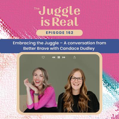 Embracing the Juggle – A conversation from Better Brave with Candace Dudley | E162 Embracing the Juggle – A conversation from Better Brave with Candace Dudley | E162