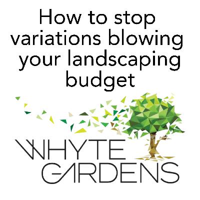 How to stop variations blowing your landscaping budget