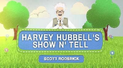 Harvey Hubbell's Show n Tell Podcast - Ep 59 - Scott Roderick Part 1