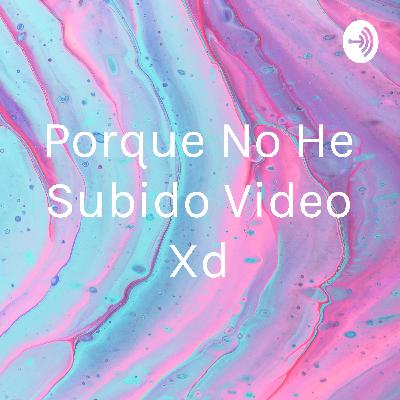 Porque No He Subido Video Xd (Trailer)