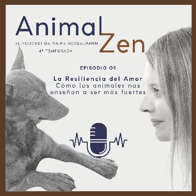 T04E5 - La Resiliencia del Amor: Cómo los animales nos enseñan a ser más fuertes
