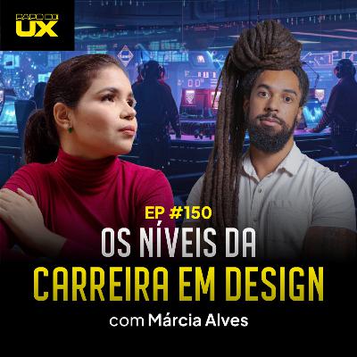 Os níveis da carreira em design com Márcia Alves - Episódio 150
