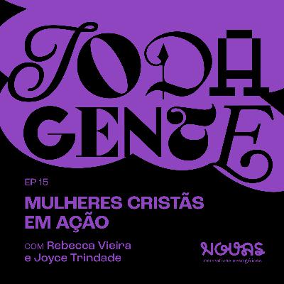 #015 MULHERES CRISTÃS EM AÇÃO com Rebecca Vieira e Joyce Trindade | Toda Gente