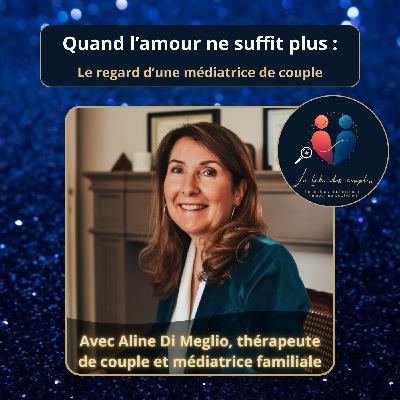 Quand l’amour ne suffit plus : le regard d’une médiatrice de couple avec Aline Di Meglio