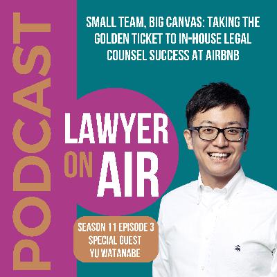 Small Team, Big Canvas: Taking the Golden Ticket to In-House Legal Counsel Success at Airbnb with Yu Watanabe Small Team, Big Canvas: Taking the Golden Ticket to In-House Legal Counsel Success at Airbnb with Yu Watanabe