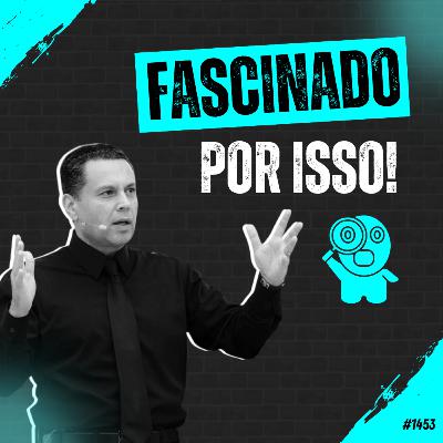 #1453: FASCINADO POR ISSO!