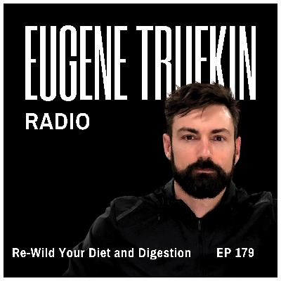 Episode 179 - Re-Wild Your Diet and Digestion - Eugene Trufkin Episode 179 - Re-Wild Your Diet and Digestion - Eugene Trufkin