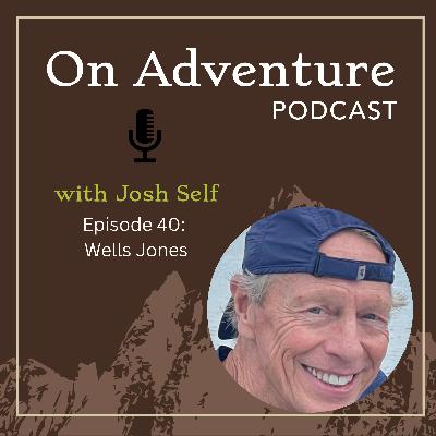 Episode 40: Courage, Connection, and Living Fully on Adventure with Wells Jones