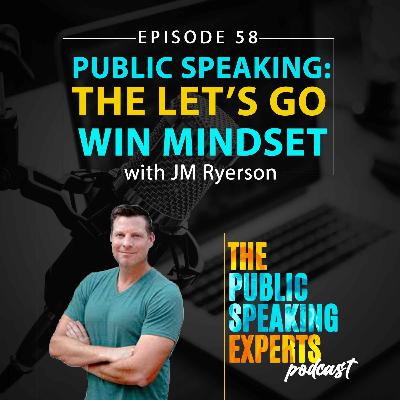 Episode 58: Public Speaking: The Let's Go Win Mindset Episode 58: Public Speaking: The Let's Go Win Mindset