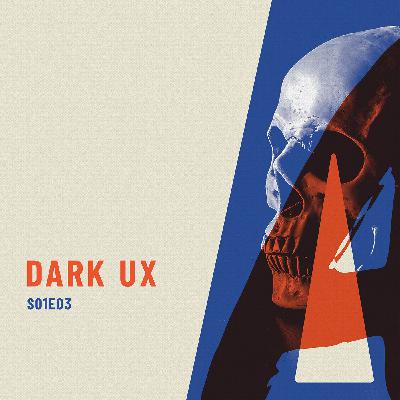 S01E03 | Dark UX