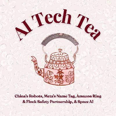 AI Tech Tea: China’s Robots, Meta’s Name Tag, Amazon Ring & Flock Safety Partnership, & Space AI