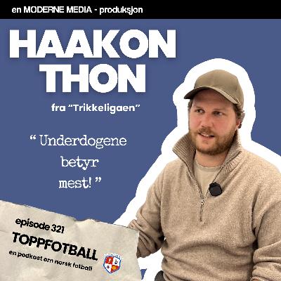 Episode 321 - Trikkeligaens Haakon Thon - "Underdogene betyr mest!"