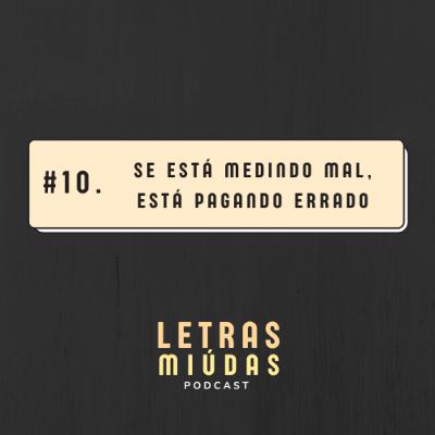 Letras Miúdas #10: Se está medindo mal, está pagando errado Letras Miúdas #10: Se está medindo mal, está pagando errado