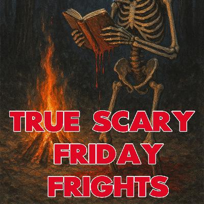 Friday Frights - True Scary Stories