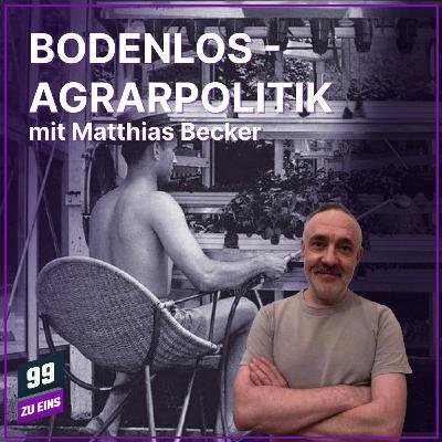 Episode 587: Bodenlos. Wer wird die Welt ernähren? - Mit Matthias Becker - 99 ZU EINS