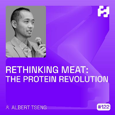 #122 - Rethinking Meat: The Protein Revolution (Albert Tseng) #122 - Rethinking Meat: The Protein Revolution (Albert Tseng)