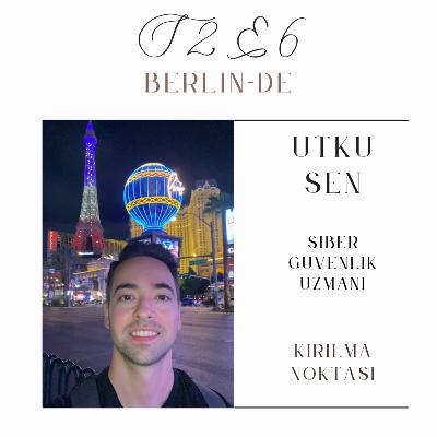 S2E6 - Utku Şen - Siber Güvenlik Uzmanı - Berlin