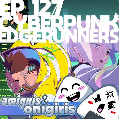 Amiguis y Onigiris 127 - Edgerunners
