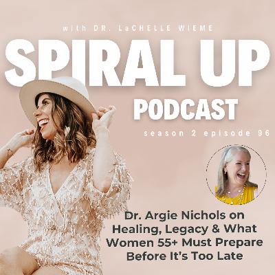 Ep. 96 - Dr. Argie Nichols on Healing, Legacy & What Women 55+ Must Prepare Before It’s Too Late