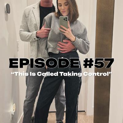 Episode #57 "This Is Called Taking Control"