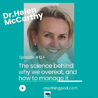 Episode 124 : The science of over-eating and how to overcome it with Dr. Helen McCarthy