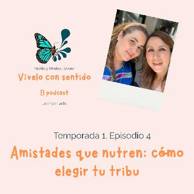E4. Amistades que nutren: cómo elegir tu tribu E4. Amistades que nutren: cómo elegir tu tribu