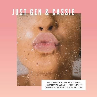 139: Kiss Adult Acne Goodbye: Hormonal Acne + Post Birth Control Syndrome