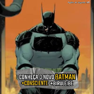 Pupilas de Segunda 185 – Conheça o novo Batman: +Consciente +Biruleibe