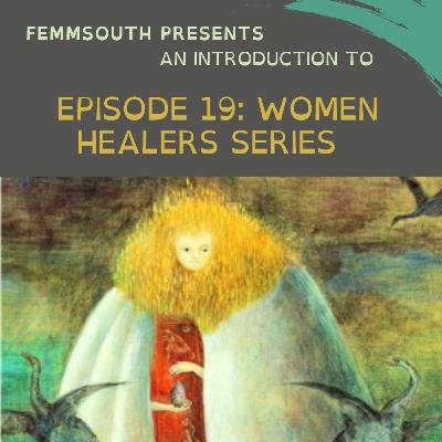 EP 19: An Introduction to Women Healers Series EP 19: An Introduction to Women Healers Series
