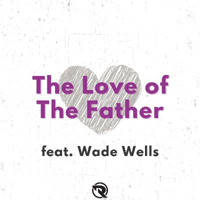 The Love of The Father (feat. Wade Wells) The Love of The Father (feat. Wade Wells)