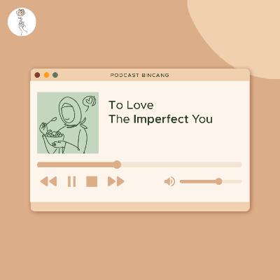 BINCANG : To Love The Imperfect You.