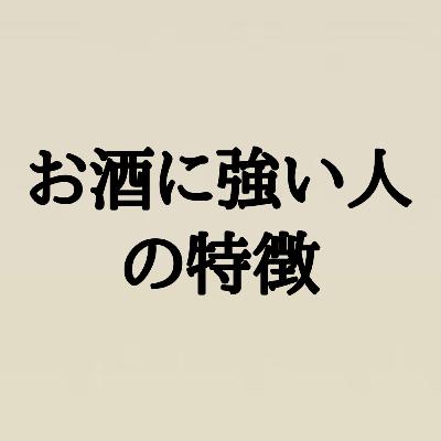 お酒に強い人と弱い人の違い