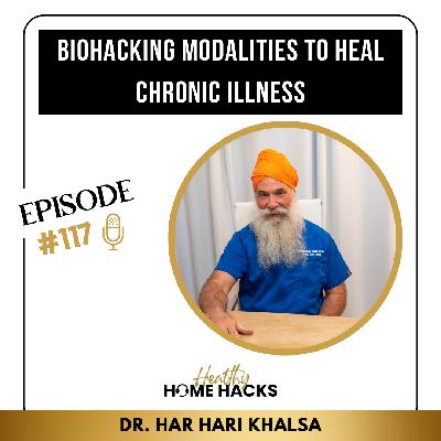 117 | Biohacking Modalities to Heal Chronic Illness
