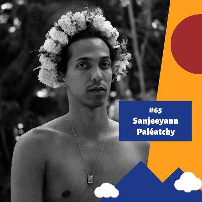 #65 - Nature et création : l’art en dialogue avec le vivant - Sanjeeyann Paléatchy