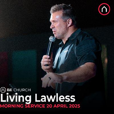 Living Lawless - Sunday Morning Sermon 20 April 2025