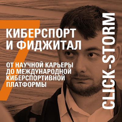 ОТ НАУЧНОЙ КАРЬЕРЫ ДО МЕЖДУНАРОДНОЙ КИБЕРСПОРТИВНОЙ ПЛАТФОРМЫ − CLICK-STORM − АЛЕКСЕЙ ТАЛАН