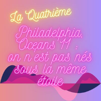 Philadelphia, Oceans 11 : on n'est pas nés sous la même étoile