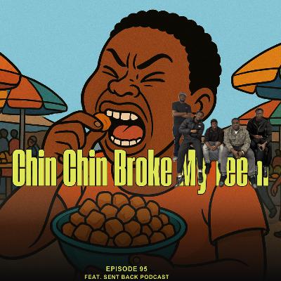 Episode 95: Chin Chin Broke My Teeth! Feat. Sent Back Podcast