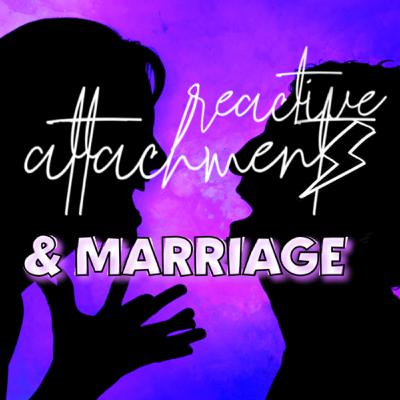 Reactive Attachment Disorder and Marriage