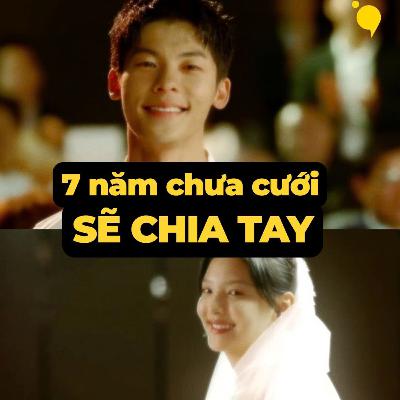 Vì sao yêu nhau 7 năm chưa cưới là chia tay? | podcast